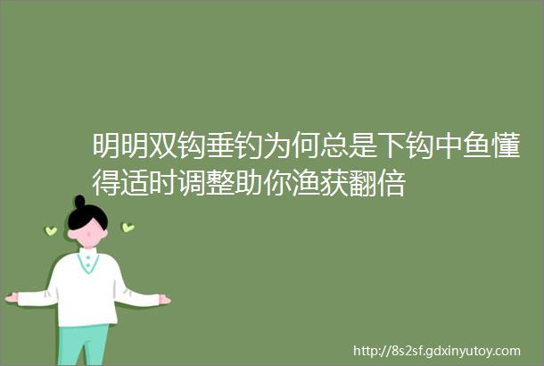 明明双钩垂钓为何总是下钩中鱼懂得适时调整助你渔获翻倍