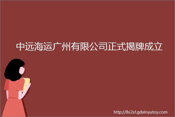 中远海运广州有限公司正式揭牌成立